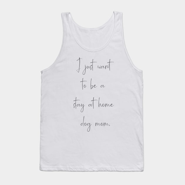 I just want to be a stay at home dog mom. Tank Top by Kobi